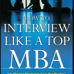 [Ebook] 💖 How to Interview Like a Top MBA: Job-Winning Strategies From Headhunters, Fortune 100 Re