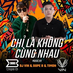 Chỉ Là Không Cùng Nhau Remix - Dope B X Timon