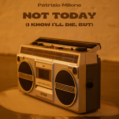 Not today (I know I'll die, but)