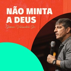 NÃO MINTA A DEUS | Josué Valandro Jr