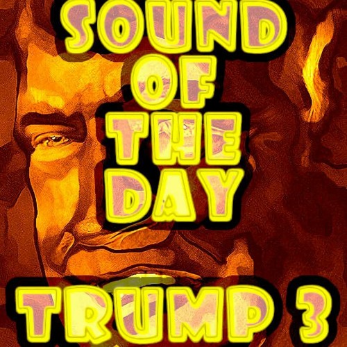 Sound Of The Day - Trump 3