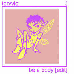 be a body [edit]