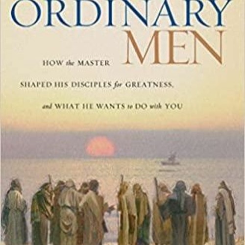 Read* PDF Twelve Ordinary Men: How the Master Shaped His Disciples for Greatness, and What He Wants