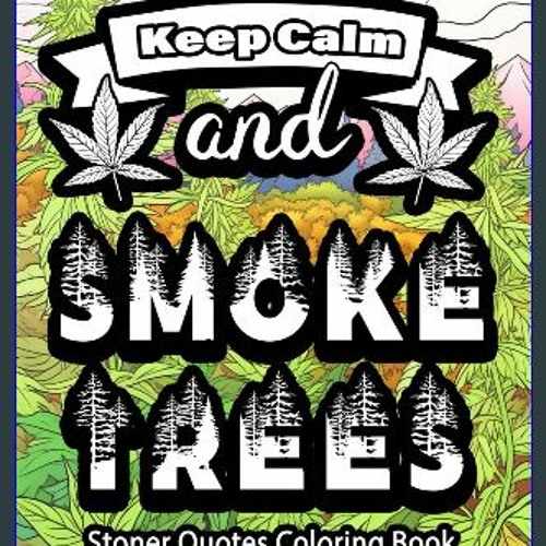 PDF/READ 📖 Keep Calm and Smoke Trees | Funny Stoner Quotes Coloring Book | 420 Friendly Pothead Im