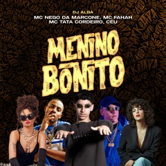 MENINO BONITO - CÉU, MC NEGO DA MARCONE, MC FAHAH, DJ ALBA Feat. TATAA CORDEIRO