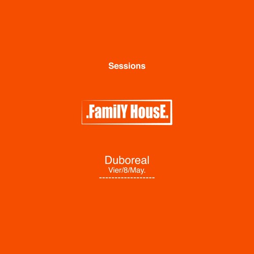 #044 .FamilY HousE. Sessions - @duboreal - Vier/08.May.