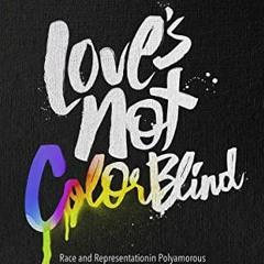 [Download] PDF 📦 Love's Not Color Blind: Race and Representation in Polyamorous and
