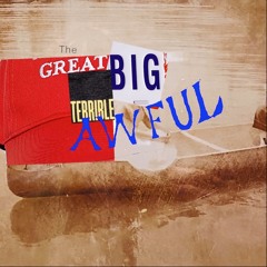 The Great Big Terrible Awful