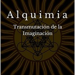 [READ] EPUB 🎯 Alquimia : Transmutación de la Imaginación (Spanish Edition) by  Isaac