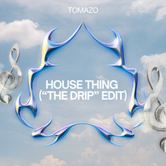 House Thing (TOMAZO "The Drip" Edit)