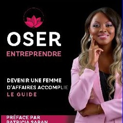 PDF [READ] ⚡ Oser Entreprendre,Devenir une Femme d'Affaires Accomplie: Le guide (French Edition) g