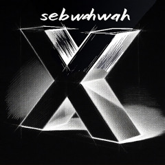 sebwahwah - x -