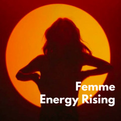 Femme Energy Rising