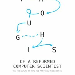 PDF/BOOK Thoughts of a Reformed Computer Scientist: On the Nature of Real and Artificial Intelli