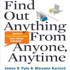 View PDF Find Out Anything from Anyone, Anytime: Secrets of Calculated Questioning from a Veteran In