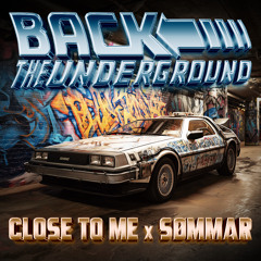 CLOSE TO ME x SOMMAR - BACK THE UNDERGROUND