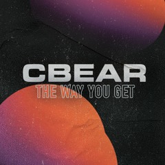 CBEAR - The Way You Get (OUT NOW!)