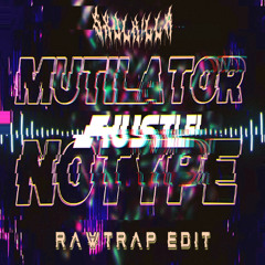 Mutilator & NOTYPE - HUSTLE! (SXVLK!LLR Rawtrap Edit)