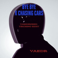 Bye Bye x Chasing Cars [VAEDRized Techno Edit]