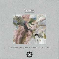 Leon Lobato : Good Morning from Cuautitlán Izcalli