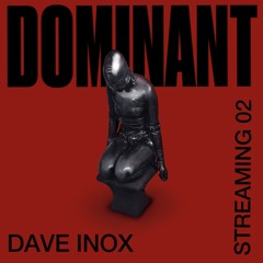 DOMINANT Streaming 02: Dave Inox