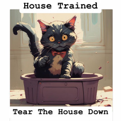 House Trained - Tear The House Down