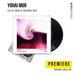 PREMIERE: Yohai Mor - Eco De Anhelo (Original Mix) [Big Bells Records]