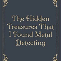 PDF/READ The Hidden Treasures That I Found Metal Detecting: Log book journal for