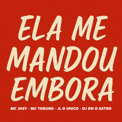 MCS JHEY, TORUGO E JL O UNICO - ELA ME MANDOU EMBORA [DJ DN O ASTRO] 2K25