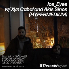 Ice_Eyes w/ Xyn Cabal & Akis Sinos (HYPERMEDIUM) 191120