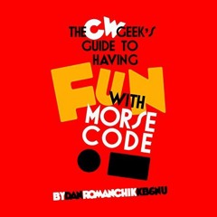 free EBOOK 💗 CW Geek's Guide to Having Fun with Morse Code by  Dan Romanchik KB6NU,D