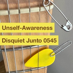 Disquiet Junto Project 0545: Unself-Awareness