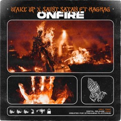 WAKE UP! X SAINT SATAN - ONFIRE (FEAT. MAGMAG)