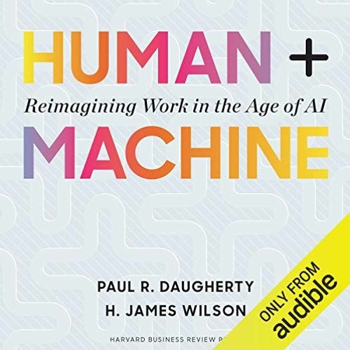 [VIEW] EPUB KINDLE PDF EBOOK Human + Machine: Reimagining Work in the Age of AI by  Paul R. Daughert