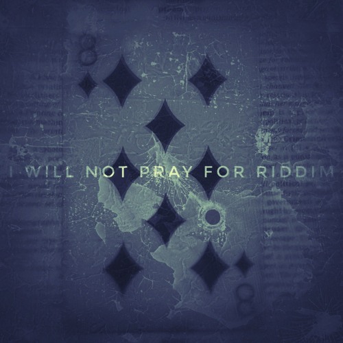 I will NOT Pray for Riddim