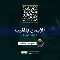 الإيمان بالغيب | خطبة جمعة | الشيخ عمرو الشرقاوي