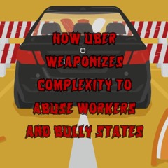 344. How Uber Weaponizes Complexity to Abuse Workers and Bully States