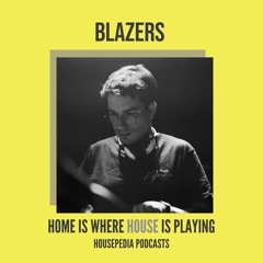 Home Is Where House Is Playing 89 [Housepedia Podcasts] I Blazers