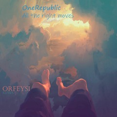 OneRepublic - All The Right Moves(Orfeysi Remix)