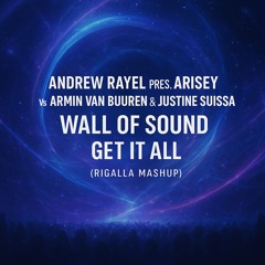 Andrew Rayel Pres. ARISEY Vs Armin van Buuren & Justine Suissa - Wall Of Sound Vs Get It All -  Rigalla Mashup