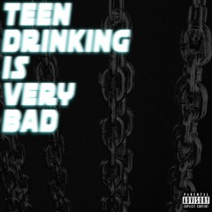 TEEN DRINKING IS VERY BAD EP