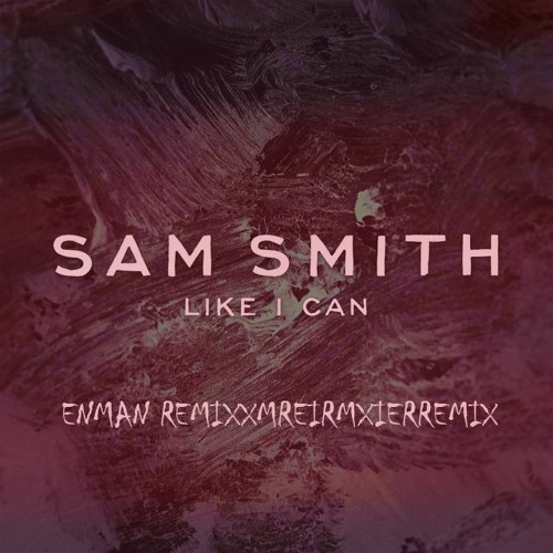 Stream Sam Smith - Like I Can (Enman remix) by Enman | Listen online for  free on SoundCloud