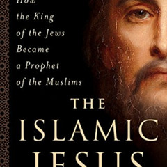 download KINDLE ☑️ The Islamic Jesus: How the King of the Jews Became a Prophet of th