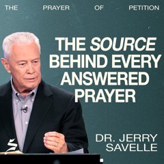 The Source Behind Every Answered Prayer | The Prayer of Petition, Dr. Jerry Savelle