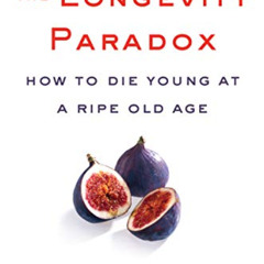 [DOWNLOAD] EBOOK 📁 The Longevity Paradox: How to Die Young at a Ripe Old Age (The Pl