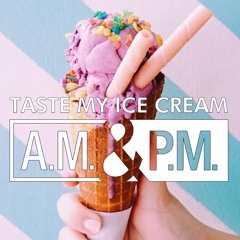 A.M. & P.M. - TASTE MY ICE CREAM