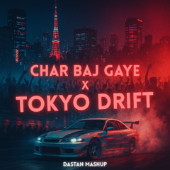 Char Baj Gaye x Tokyo Drift | Dastan Mashup