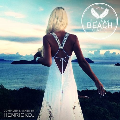 Eivissa Beach Cafe VOL 70 - Compiled & mixed by HenrickDJ