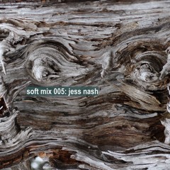 soft mix 005: jess nash