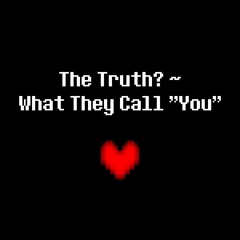 The Truth? ~ What They Call "You"